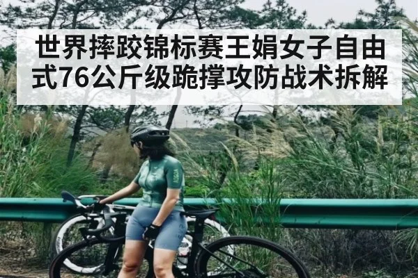 世界摔跤锦标赛王娟女子自由式76公斤级跪撑攻防战术拆解