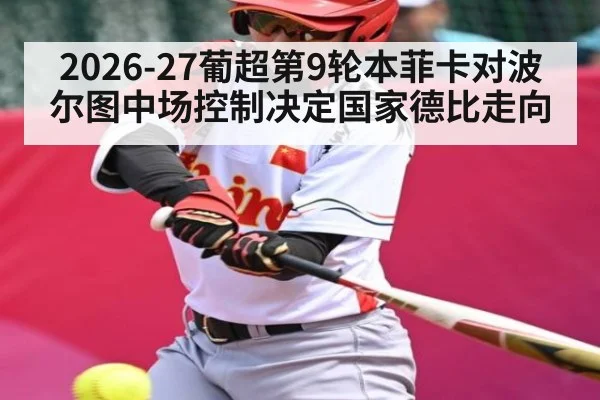 2026-27葡超第9轮本菲卡对波尔图中场控制决定国家德比走向